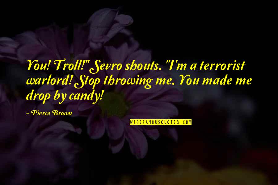 Best Sevro Quotes By Pierce Brown: You! Troll!" Sevro shouts. "I'm a terrorist warlord!