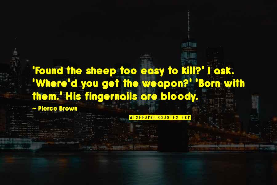 Best Sevro Quotes By Pierce Brown: 'Found the sheep too easy to kill?' I