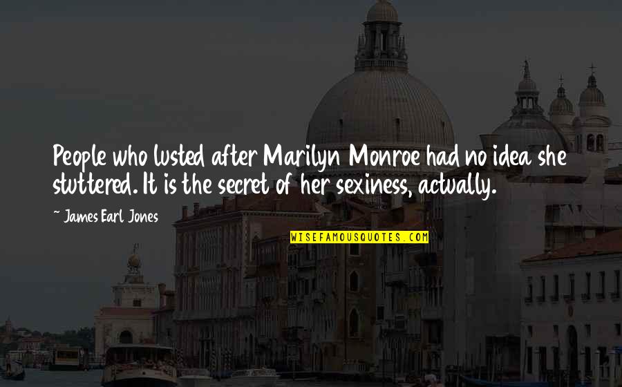 Best Sexiness Quotes By James Earl Jones: People who lusted after Marilyn Monroe had no