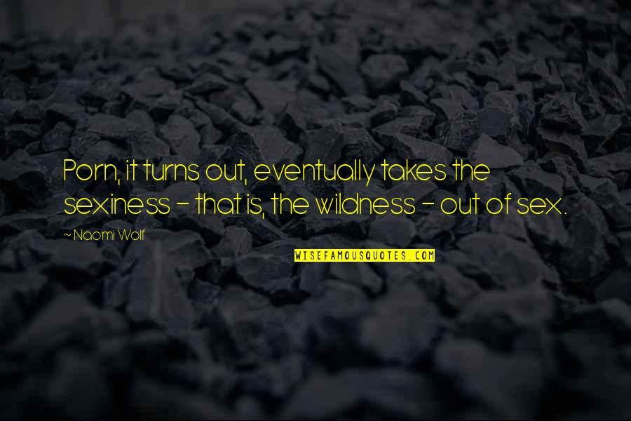 Best Sexiness Quotes By Naomi Wolf: Porn, it turns out, eventually takes the sexiness Best Sexiness Quotes By Naomi Wolf: Porn, it turns out, eventually takes the sexiness