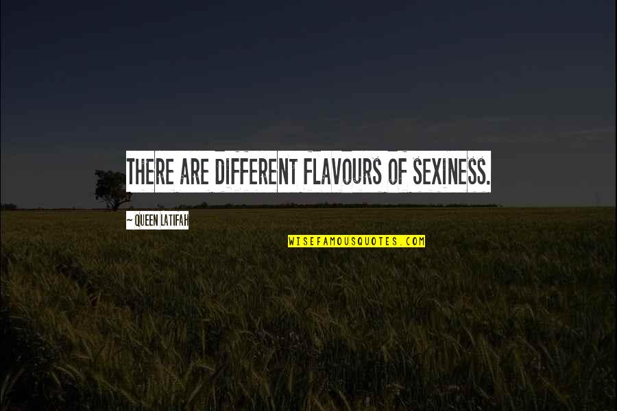 Best Sexiness Quotes By Queen Latifah: There are different flavours of sexiness.