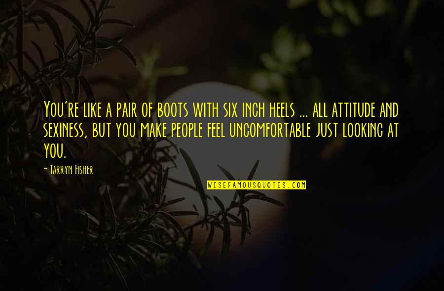 Best Sexiness Quotes By Tarryn Fisher: You're like a pair of boots with six