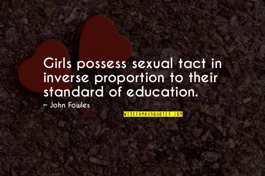 Best Sexual Education Quotes By John Fowles: Girls possess sexual tact in inverse proportion to