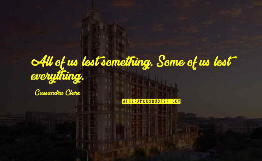 Best Shadowhunters Quotes By Cassandra Clare: All of us lost something. Some of us Best Shadowhunters Quotes By Cassandra Clare: All of us lost something. Some of us