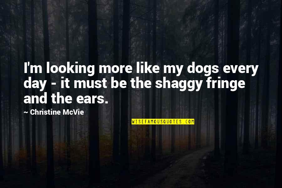 Best Shaggy Quotes By Christine McVie: I'm looking more like my dogs every day