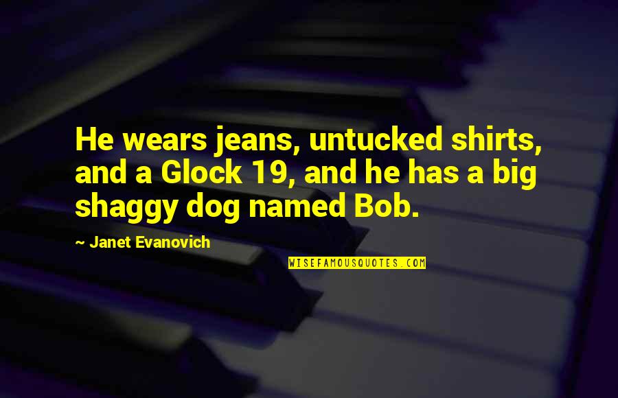 Best Shaggy Quotes By Janet Evanovich: He wears jeans, untucked shirts, and a Glock