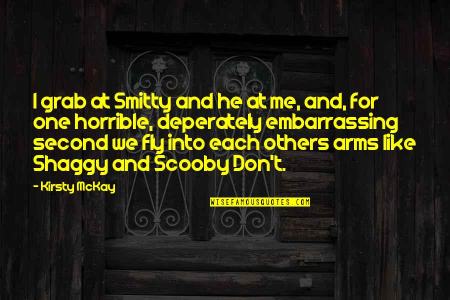 Best Shaggy Quotes By Kirsty McKay: I grab at Smitty and he at me,