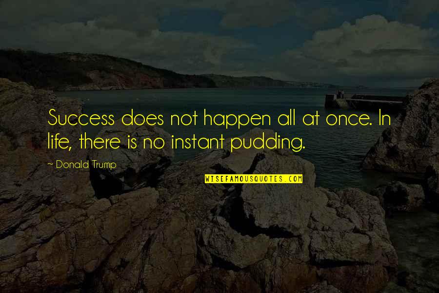 Best Shakey Graves Quotes By Donald Trump: Success does not happen all at once. In