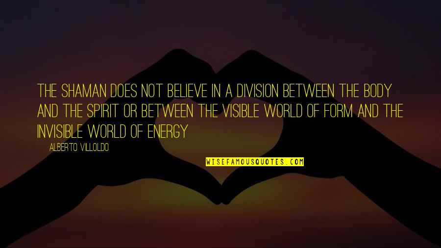 Best Shaman Quotes By Alberto Villoldo: The shaman does not believe in a division