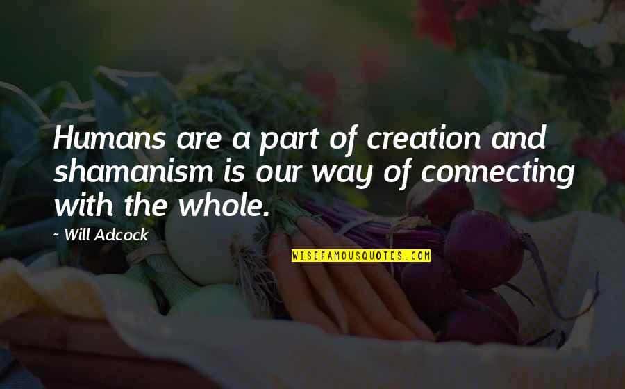 Best Shaman Quotes By Will Adcock: Humans are a part of creation and shamanism