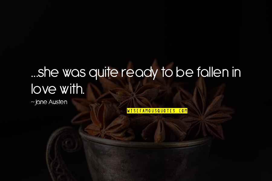 Best Shania Twain Song Quotes By Jane Austen: ...she was quite ready to be fallen in Best Shania Twain Song Quotes By Jane Austen: ...she was quite ready to be fallen in