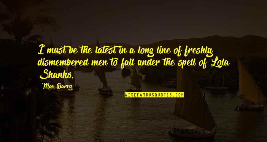 Best Shanks Quotes By Max Barry: I must be the latest in a long