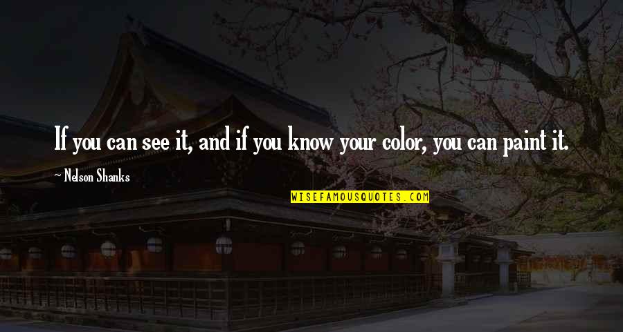 Best Shanks Quotes By Nelson Shanks: If you can see it, and if you