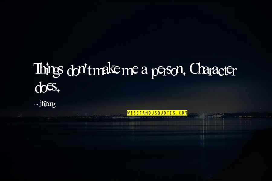 Best Sharabi Quotes By Jhinang: Things don't make me a person. Character does.