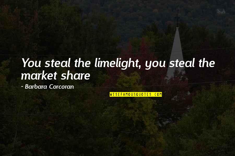 Best Share Market Quotes By Barbara Corcoran: You steal the limelight, you steal the market Best Share Market Quotes By Barbara Corcoran: You steal the limelight, you steal the market