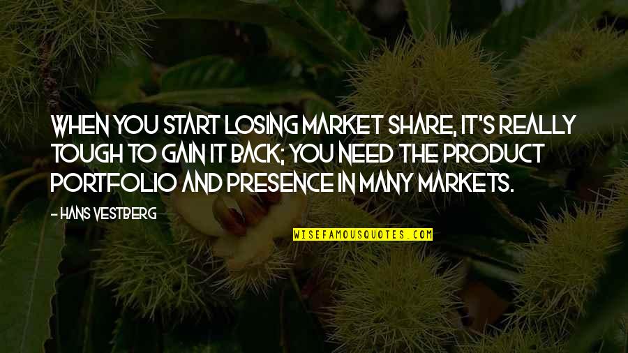 Best Share Market Quotes By Hans Vestberg: When you start losing market share, it's really Best Share Market Quotes By Hans Vestberg: When you start losing market share, it's really