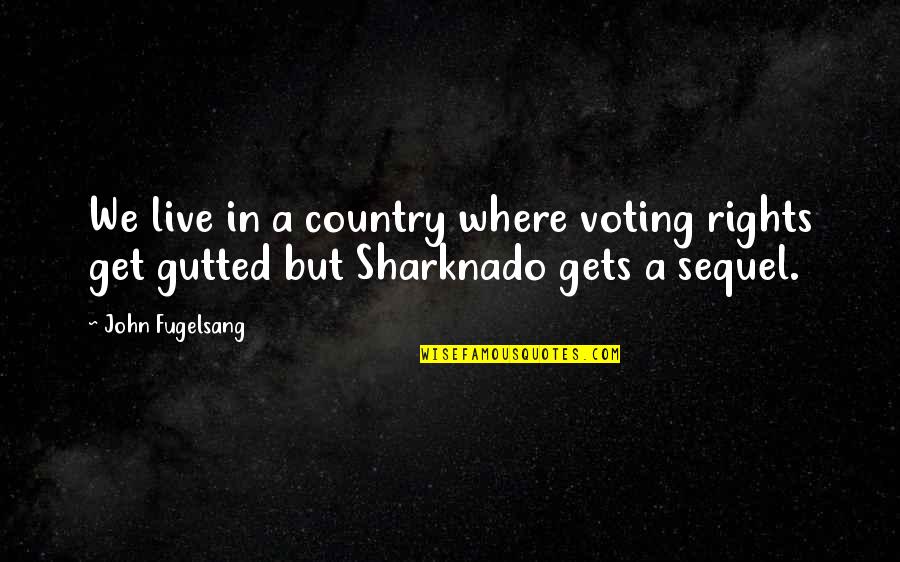 Best Sharknado Quotes By John Fugelsang: We live in a country where voting rights