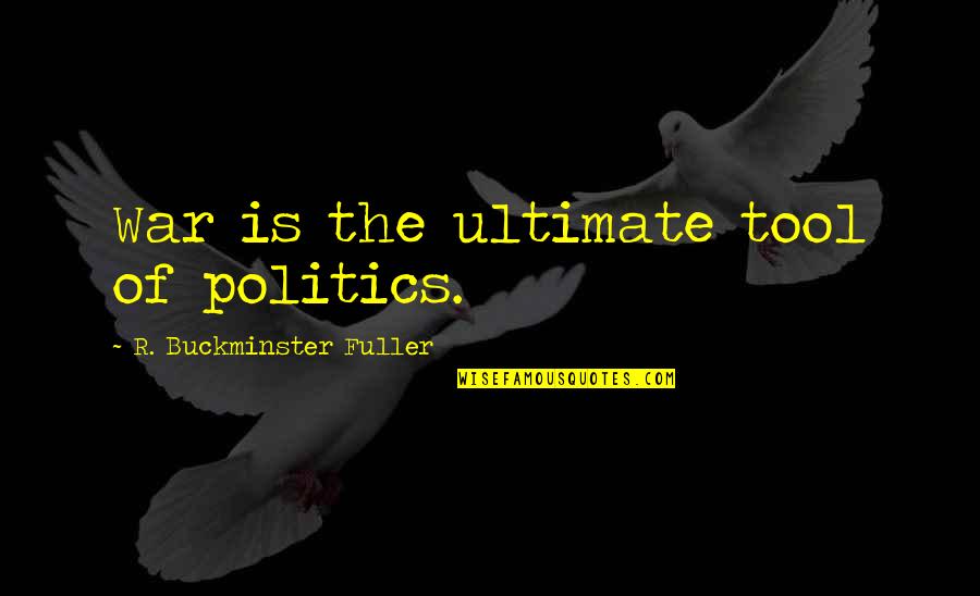 Best Sharknado Quotes By R. Buckminster Fuller: War is the ultimate tool of politics.