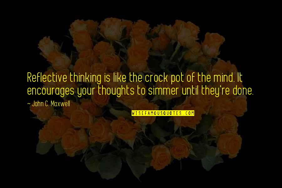 Best Shazam Quotes By John C. Maxwell: Reflective thinking is like the crock pot of Best Shazam Quotes By John C. Maxwell: Reflective thinking is like the crock pot of