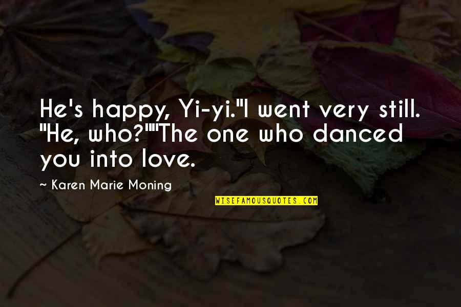 Best Shazam Quotes By Karen Marie Moning: He's happy, Yi-yi."I went very still. "He, who?""The Best Shazam Quotes By Karen Marie Moning: He's happy, Yi-yi."I went very still. "He, who?""The
