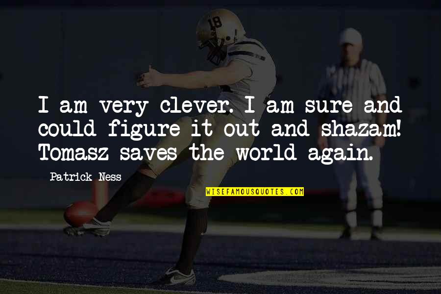 Best Shazam Quotes By Patrick Ness: I am very clever. I am sure and Best Shazam Quotes By Patrick Ness: I am very clever. I am sure and