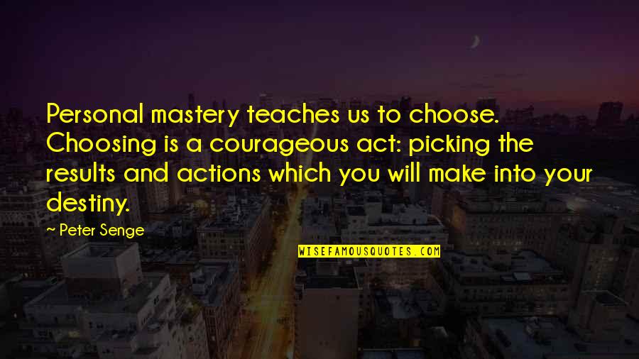 Best Shelby Foote Quotes By Peter Senge: Personal mastery teaches us to choose. Choosing is