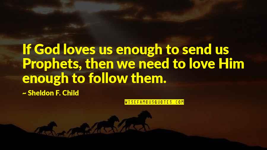 Best Sheldon Quotes By Sheldon F. Child: If God loves us enough to send us