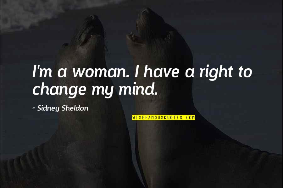 Best Sheldon Quotes By Sidney Sheldon: I'm a woman. I have a right to
