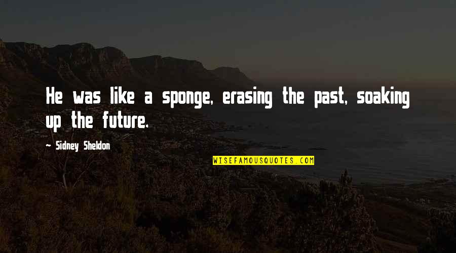 Best Sheldon Quotes By Sidney Sheldon: He was like a sponge, erasing the past,