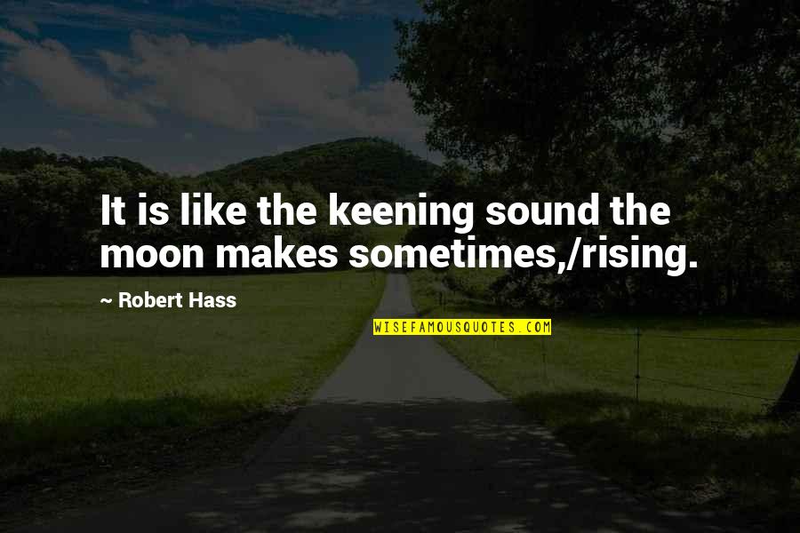 Best Sheng Quotes By Robert Hass: It is like the keening sound the moon