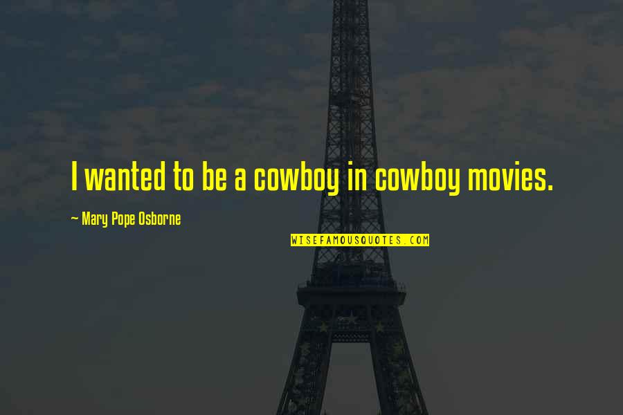 Best Sheogorath Quotes By Mary Pope Osborne: I wanted to be a cowboy in cowboy Best Sheogorath Quotes By Mary Pope Osborne: I wanted to be a cowboy in cowboy
