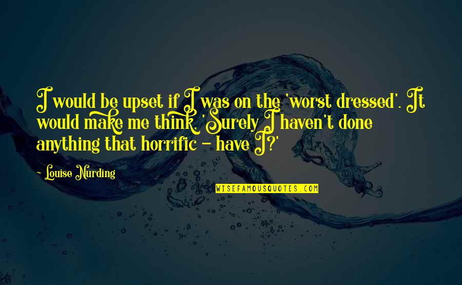 Best Shh Quotes By Louise Nurding: I would be upset if I was on
