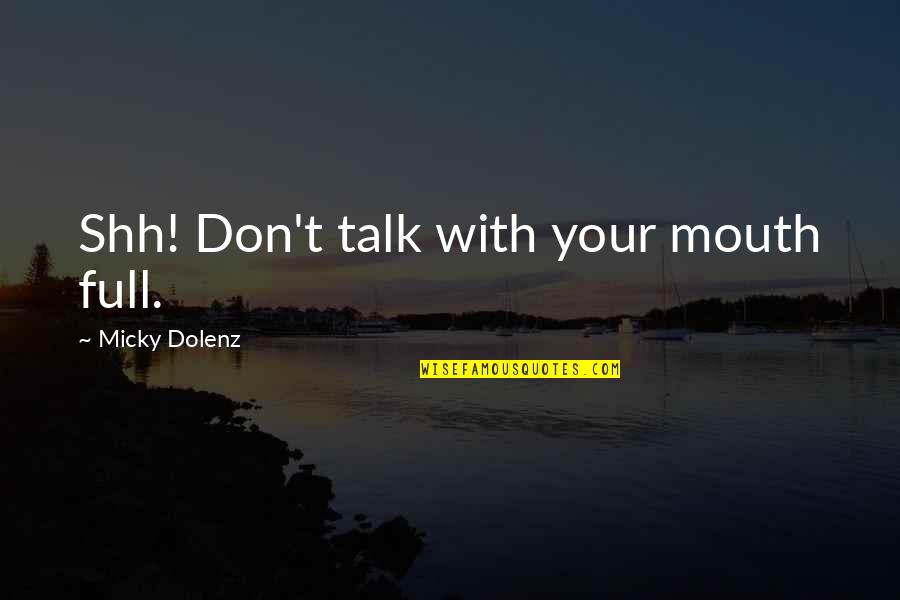 Best Shh Quotes By Micky Dolenz: Shh! Don't talk with your mouth full.