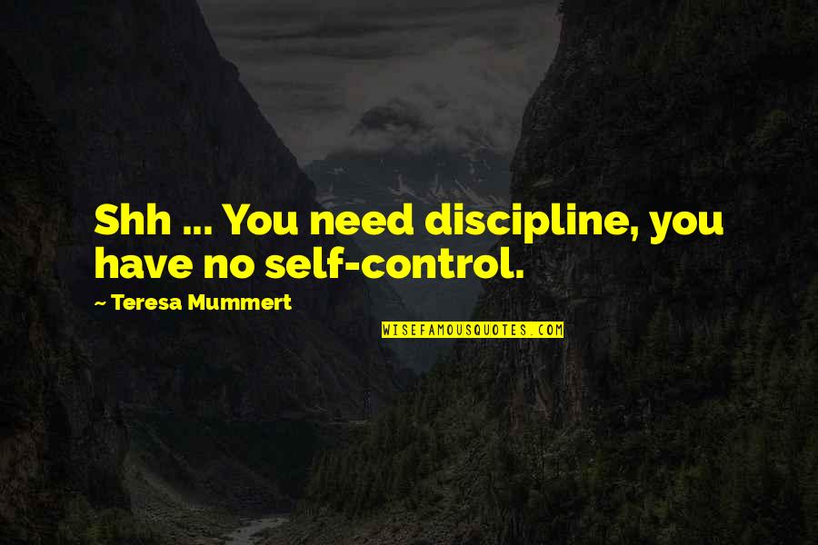Best Shh Quotes By Teresa Mummert: Shh ... You need discipline, you have no