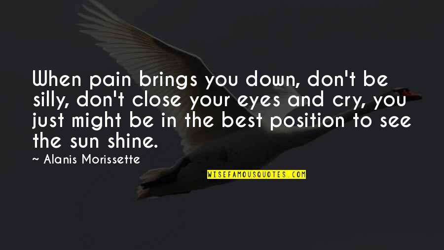 Best Shine Quotes By Alanis Morissette: When pain brings you down, don't be silly,