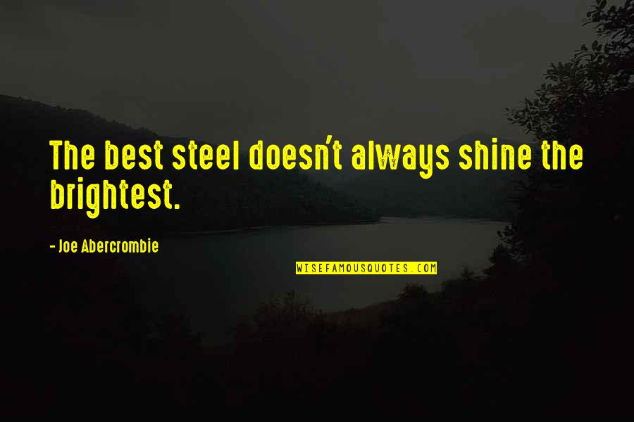 Best Shine Quotes By Joe Abercrombie: The best steel doesn't always shine the brightest.