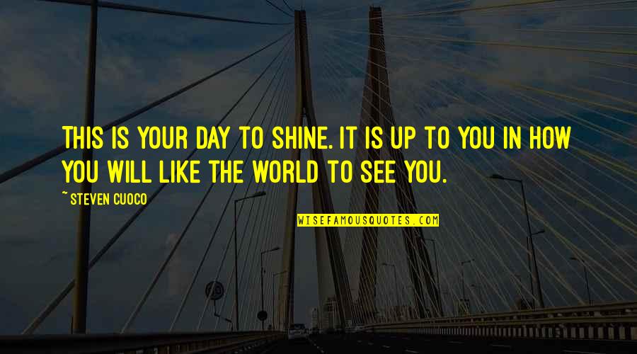 Best Shine Quotes By Steven Cuoco: This is your day to shine. It is