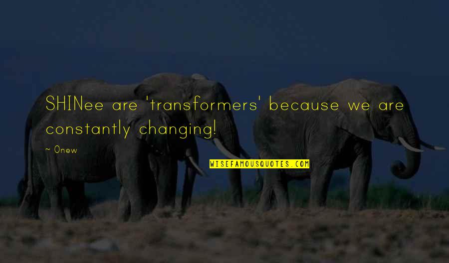 Best Shinee Quotes By Onew: SHINee are 'transformers' because we are constantly changing!