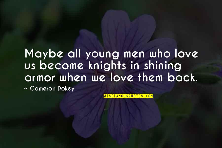 Best Shining Armor Quotes By Cameron Dokey: Maybe all young men who love us become