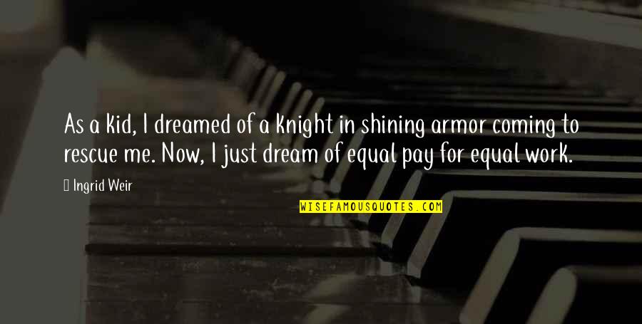 Best Shining Armor Quotes By Ingrid Weir: As a kid, I dreamed of a knight