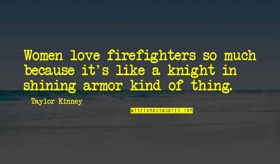 Best Shining Armor Quotes By Taylor Kinney: Women love firefighters so much because it's like