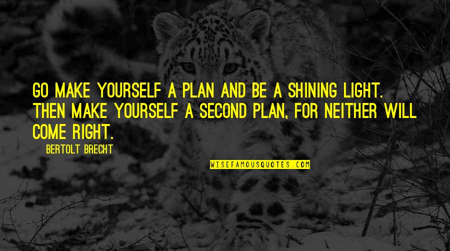 Best Shining Quotes By Bertolt Brecht: Go make yourself a plan And be a