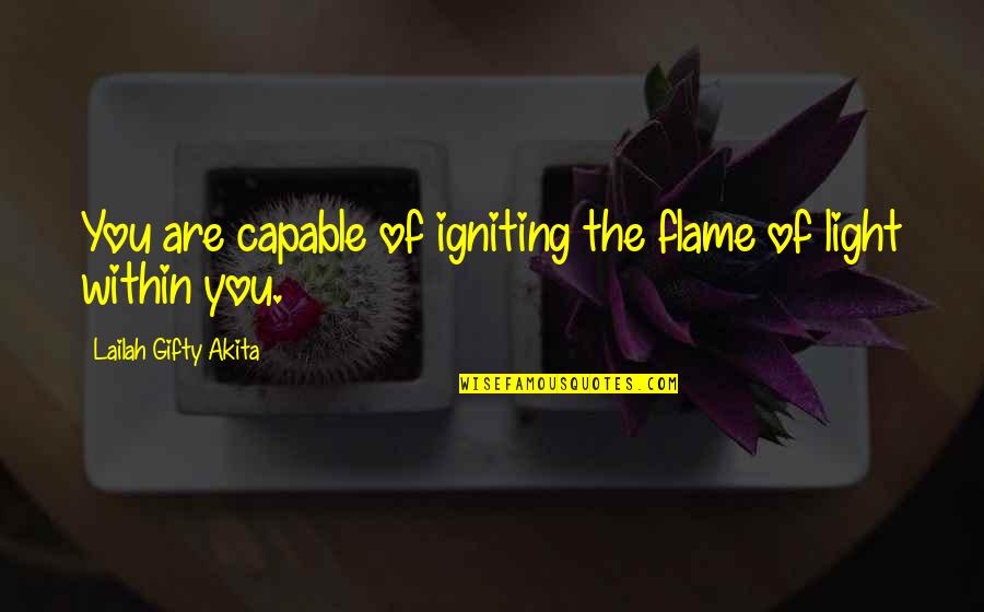 Best Shining Quotes By Lailah Gifty Akita: You are capable of igniting the flame of