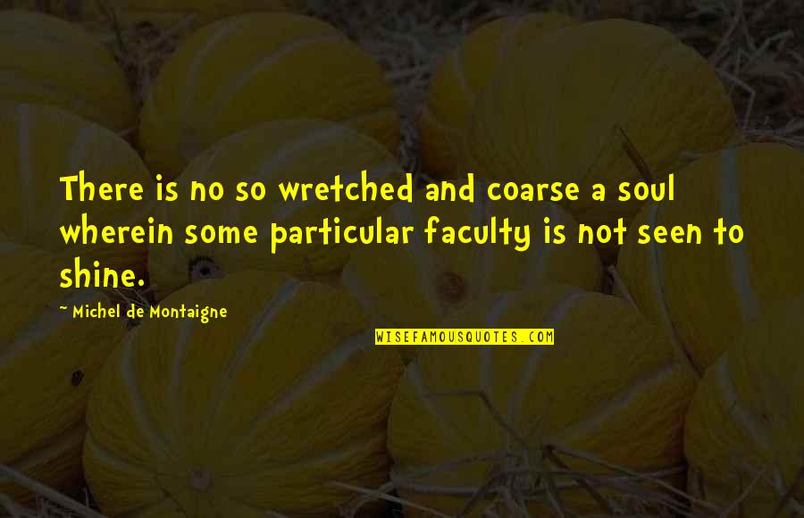 Best Shining Quotes By Michel De Montaigne: There is no so wretched and coarse a