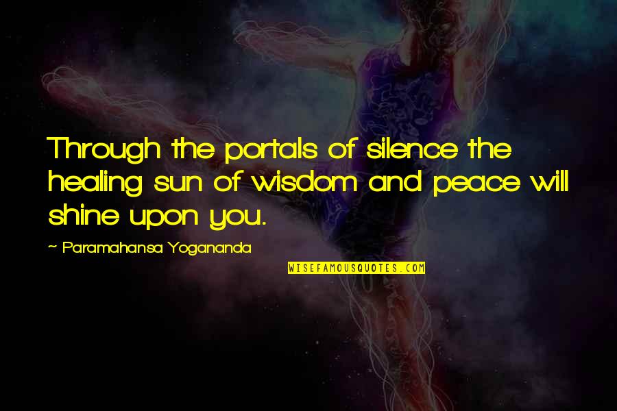 Best Shining Quotes By Paramahansa Yogananda: Through the portals of silence the healing sun