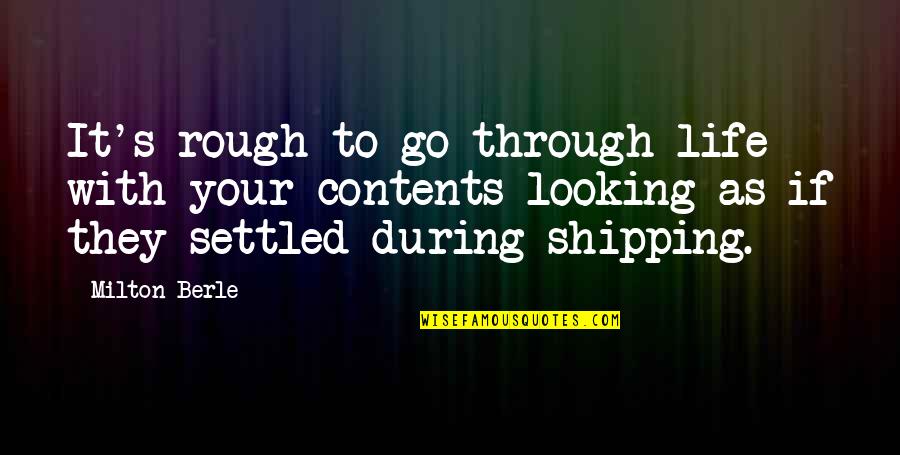 Best Shipping Quotes By Milton Berle: It's rough to go through life with your