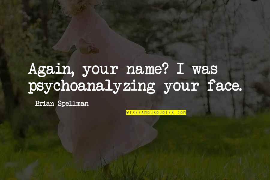 Best Shiv Ji Quotes By Brian Spellman: Again, your name? I was psychoanalyzing your face.