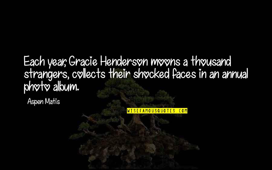 Best Shocked Quotes By Aspen Matis: Each year, Gracie Henderson moons a thousand strangers,