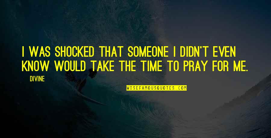 Best Shocked Quotes By Divine: I was shocked that someone I didn't even