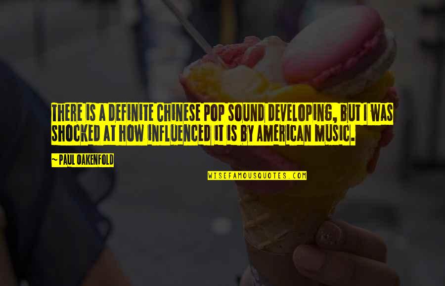 Best Shocked Quotes By Paul Oakenfold: There is a definite Chinese pop sound developing,